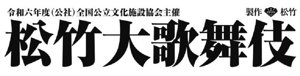 令和六年度（公社）全国公立文化施設協会主催　松竹大歌舞伎